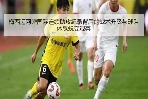 梅西迈阿密国际连续助攻纪录背后的战术升级与球队体系蜕变观察